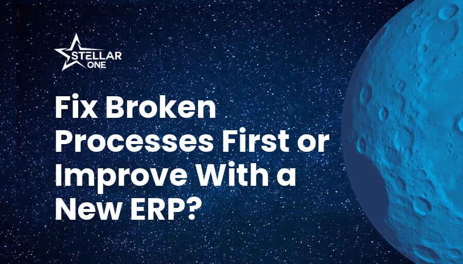 Fix Broken Processes First or Improve With a New ERP?