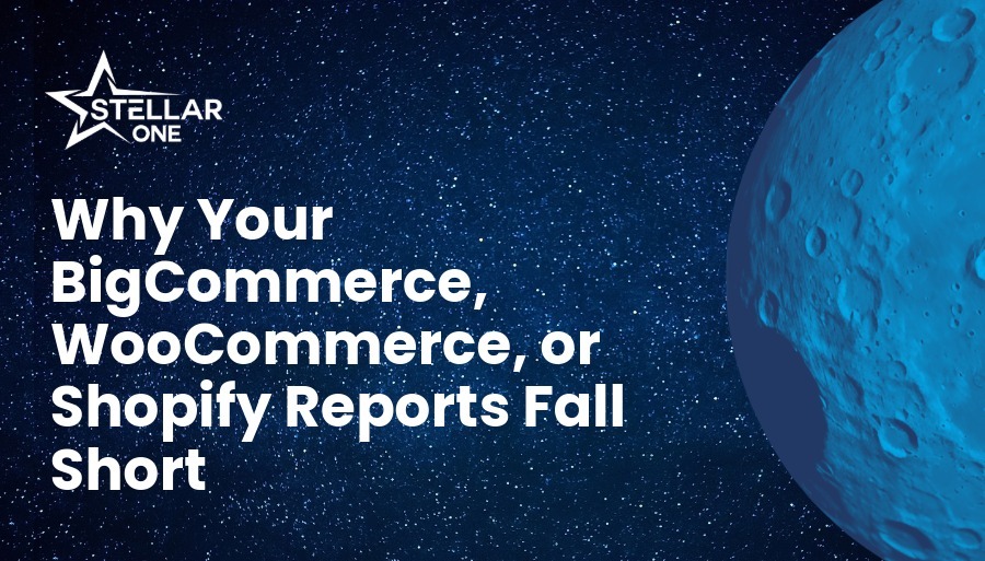 Why Your BigCommerce, WooCommerce, or Shopify Reports Fall Short
