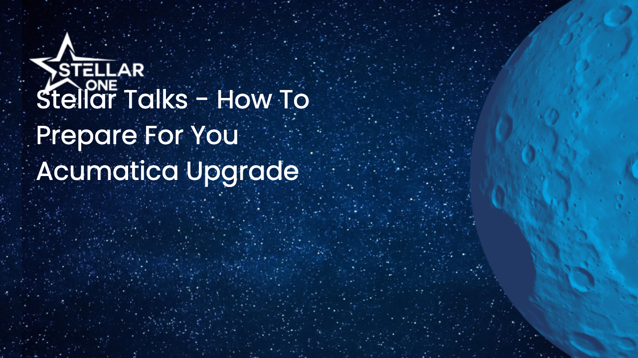 Stellar Talks - How To Prepare For You Acumatica Upgrade