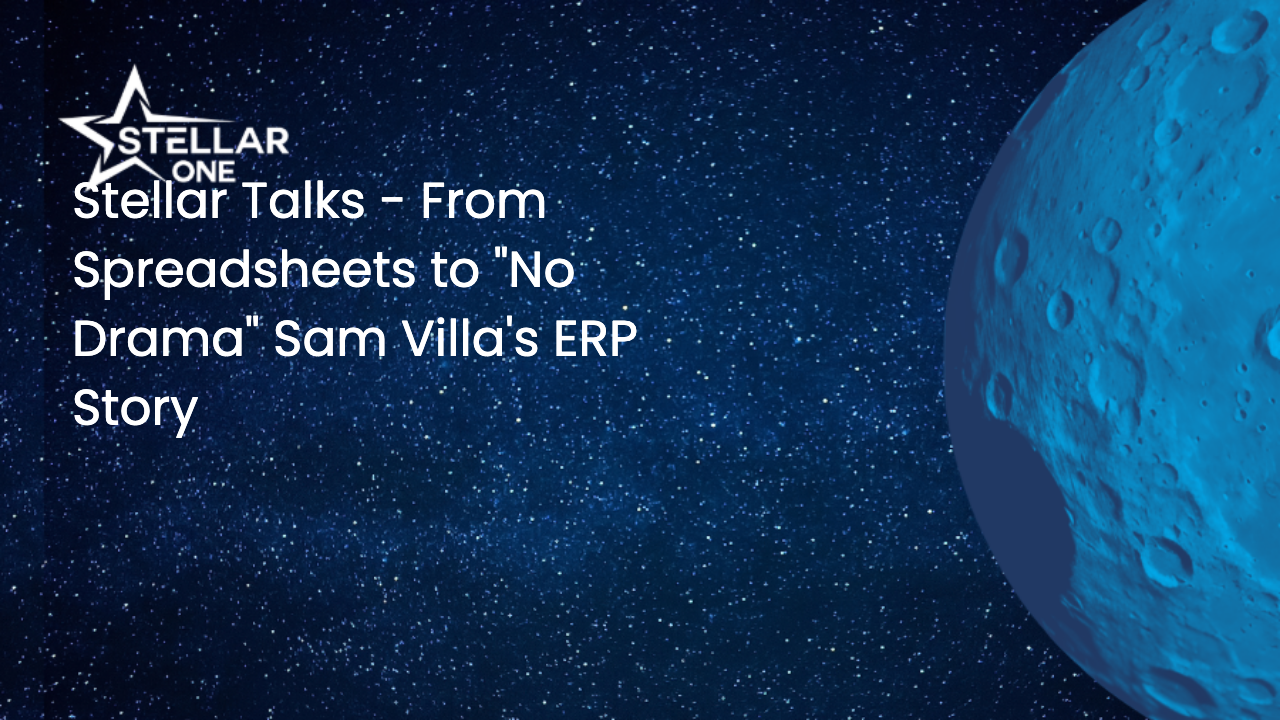 Stellar Talks - From Spreadsheets to "No Drama" Sam Villa's ERP Story