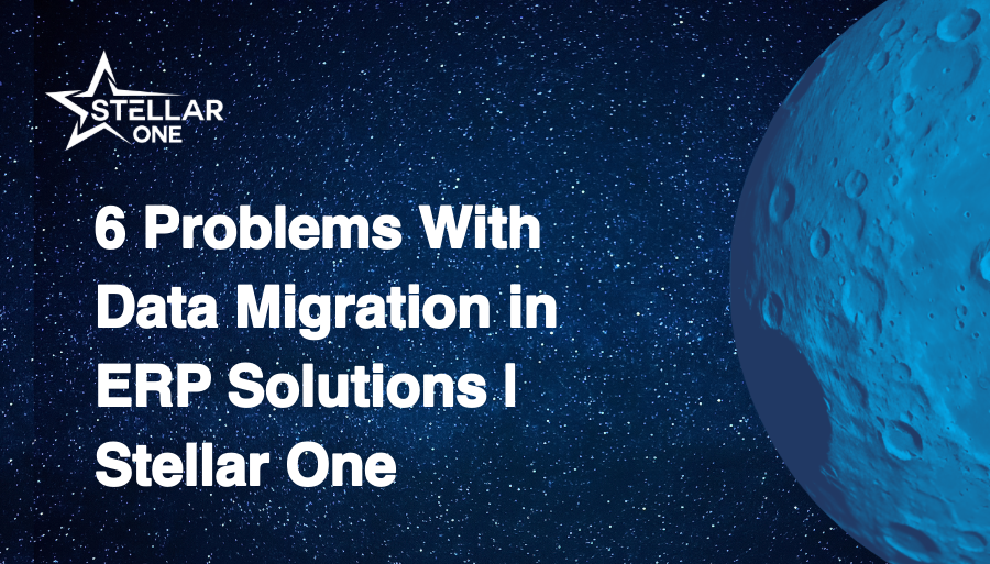 6 Problems With Data Migration in ERP Solutions | Stellar One