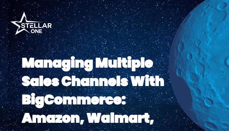 Managing Multiple Sales Channels With BigCommerce: Amazon, Walmart, and Beyond